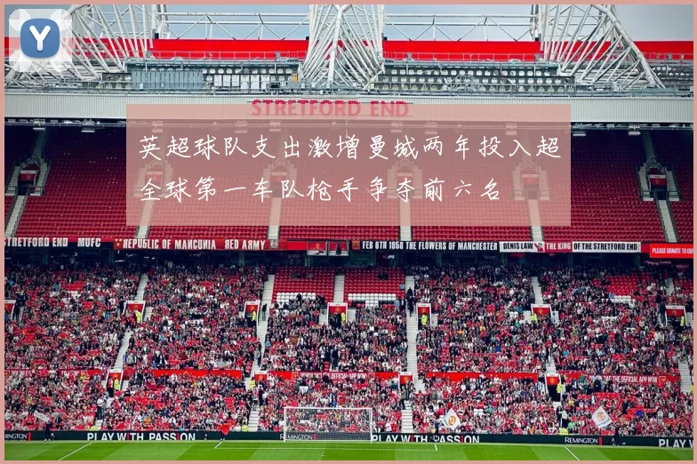 英超球队支出激增曼城两年投入超全球第一车队枪手争夺前六名